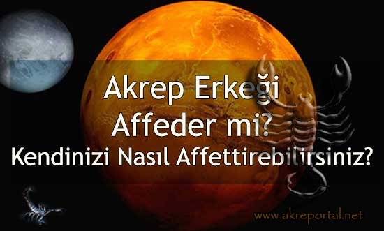 Akrep Erkeği Affeder mi? Akrep Erkeğine Kendinizi Nasıl Affettirebilirsiniz?