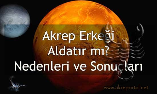 Akrep Erkeği Aldatır mı? Akrep Burcu Erkeği Neden Aldatır?