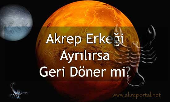 Akrep Erkeği Ayrılırsa Geri Döner mi? Hangi Durumlarda Ayrılır?