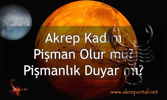 Akrep Kadını Pişman Olur mu? Pişmanlık Duyar mı?