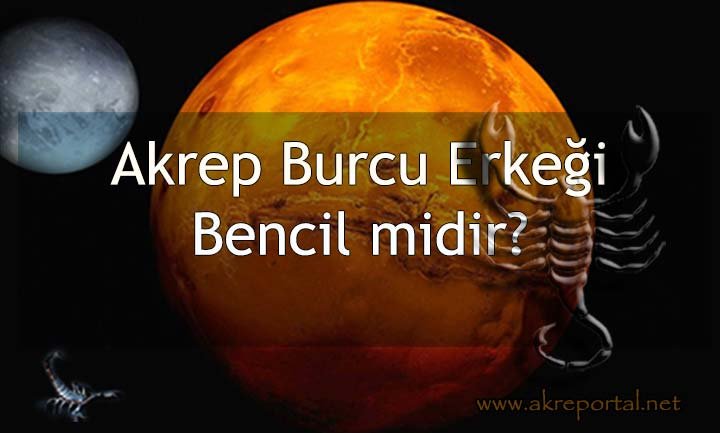 Akrep burcu erkeği bencil midir?